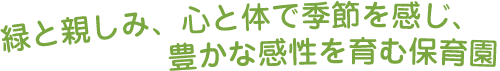 緑と親しみ、心と体で季節を感じ、豊かな感性を育む保育園